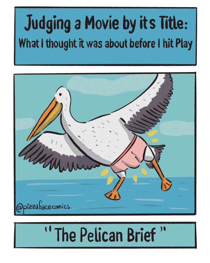 Panel 1: Text saying "Judging a Movie by its title: What I thought it was about before I hit Play"
Panel 2: Drawing of big bird, a Pelican, wearing a pink underwear and looking very proud.
Panel 3: the title of the movie is « The Pelican Brief »