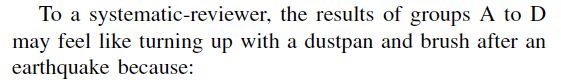 Screenshot says ‘To a systematic-reviewer, the results of groups A to D may feel like turning up with a dustpan and brush after an earthquake because:’