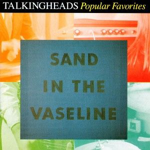 Talking Heads - Popular Favorites 1976–1992: Sand in the Vaseline