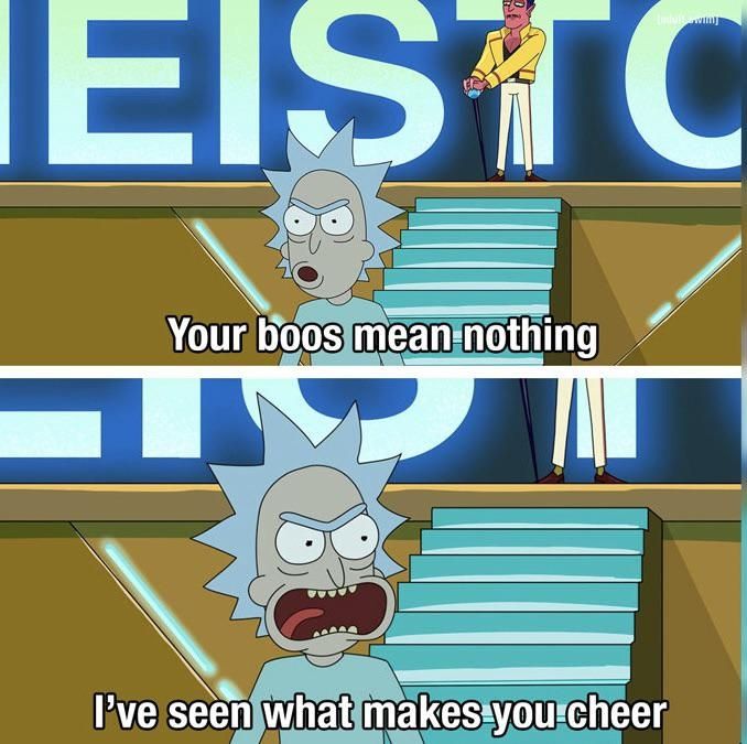 A two-panel meme from Rick & Morty that reads "Your boos mean nothing, I've seen what makes you cheer"