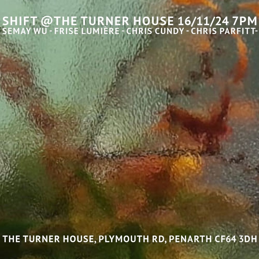 16.11.24 Shift at Turner House Penarth CF64 3DH
Semay Wu / Frise Lumiere / Chris Cundy / Chris Parfitt 