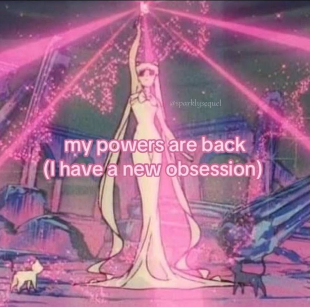 Meme of Sailor Moon that reads: “my powers are back (I have a new obsession)”