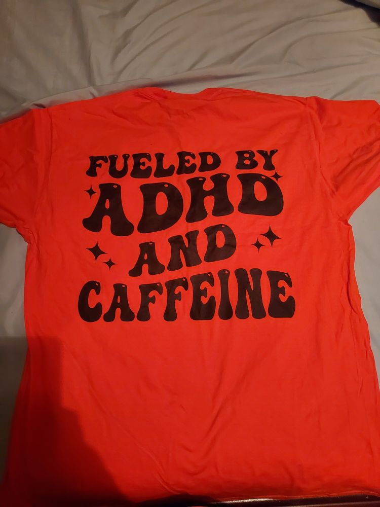 T shirt.  Fueled By Adhd and Caffeine