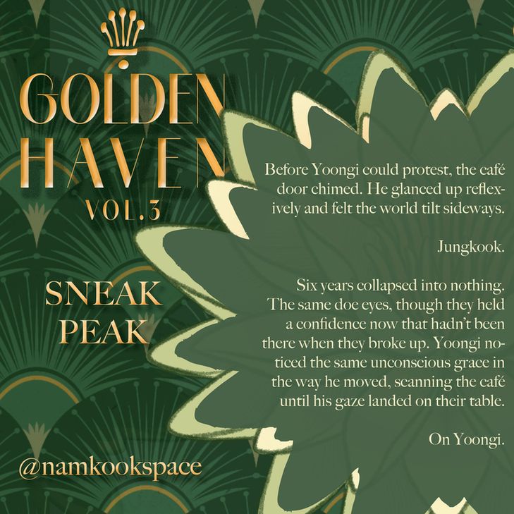 A dark green square graphic with golden colored font reads "GOLDEN HAVEN vol. 3 SNEAK PEEK" followed by a lily pad framing the writing snippet: "Before Yoongi could protest, the café door chimed. He glanced up reflexively and felt the world tilt sideways. Jungkook. Six years collapsed into nothing. The same doe eyes, though they held a confidence now that hadn't been there when they broke up. Yoongi noticed the same unconscious grace in the way he moved, scanning the café until his gaze landed on their table. On Yoongi." written by @namkookspace