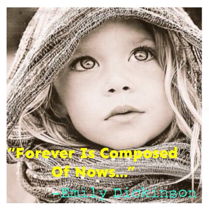 A young girl looking up. The quote by Emily Dickinson says, “Forever is composed of nows…”.
