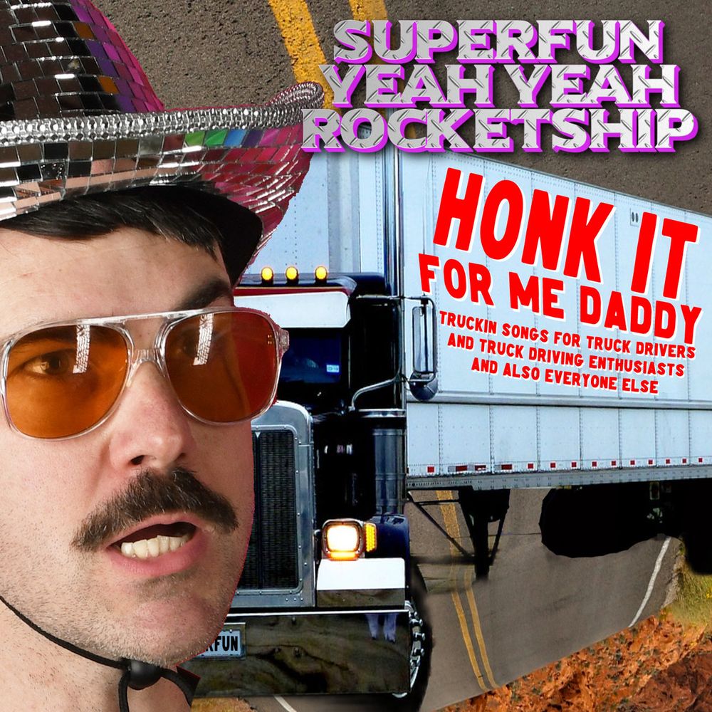 I don't even know how to describe this. It's a highly chaotic album cover that reads Honk It For Me Daddy: Truckin' Songs for Truck Drivers and Truck Driving Enthusiasts and Also Everyone Else 