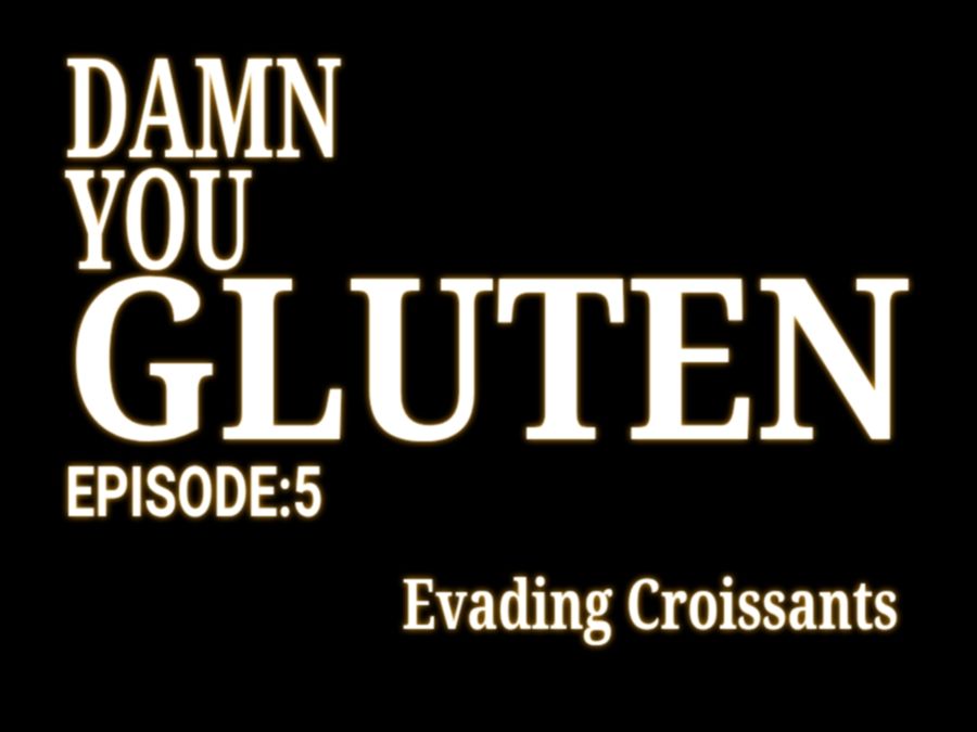 Damn
You
Gluten
Episode:5

Evading croissants