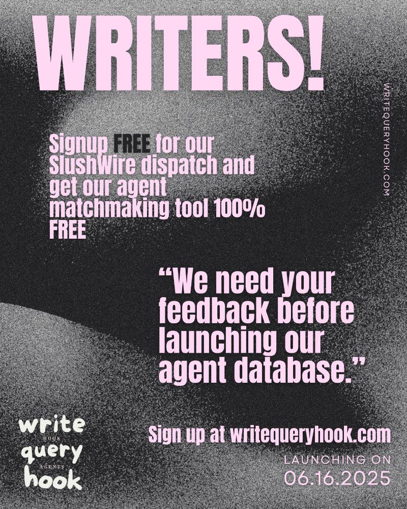 Bold promotional flyer for Write Query Hook with a pink and black grainy texture. Headline reads “WRITERS!” in large pink text. Main copy invites users to sign up for the free SlushWire dispatch to access a 100% free agent matchmaking tool. A large pull quote says, “We need your feedback before launching our agent database.” Footer shows launch date “06.16.2025” and the call to action: “Sign up at writequeryhook.com.