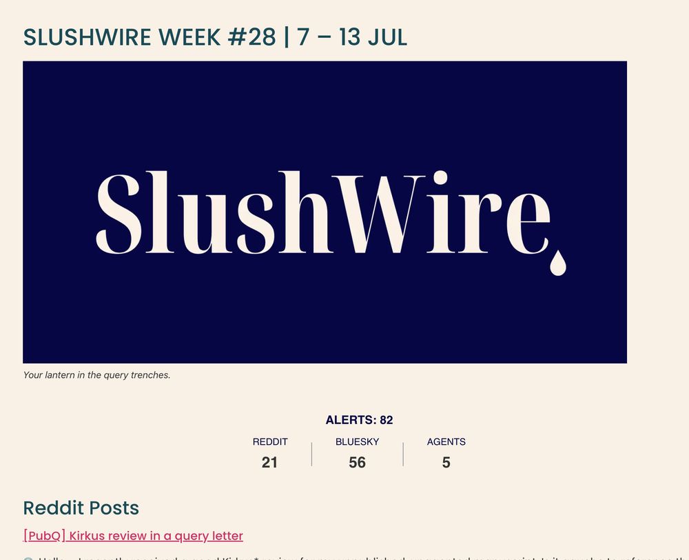 Screenshot of a newsletter titled "SLUSHWIRE WEEK #28 | 7–13 JUL" featuring a large navy blue banner with the word "SlushWire" in bold white serif text and a stylized comma shaped like a drop. Below the banner is the tagline “Your lantern in the query trenches.” Statistics are shown for Reddit (21), Bluesky (56), and Agents (5) alerts, followed by a section labeled “Reddit Posts” with a linked post titled “[PubQ] Kirkus review in a query letter.”