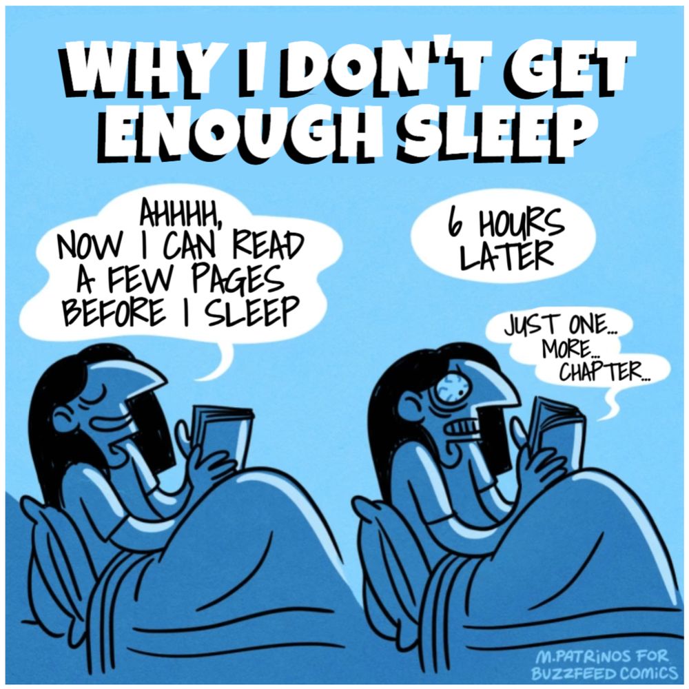Cartoon in shades of blue with a woman in bed reading with the caption: Why I don't get enough sleep: Ahhhh, now I can read a few pages before I sleep.
6 hours later: Just one... more... 