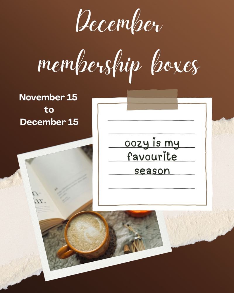 December membership boxes
November 15
to
December 15
cozy is my favourite season