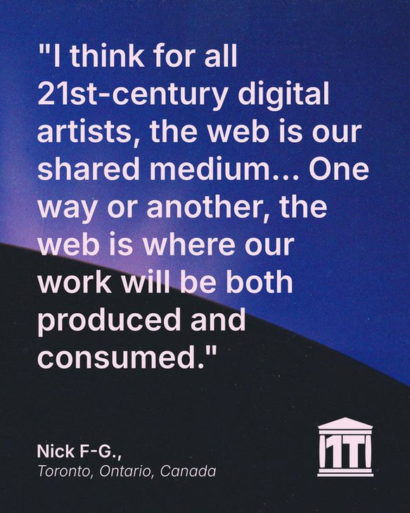 Gradient blue background with the limb of the Earth dominating the lower half of the image, and features the Internet Archive logo modified so that two of its four pillars make the characters 1 T, for one trillion web pages. Testimonial text reads: "I think for all 21st-century digital artists, the web is our shared medium... One way or another, the web is where our work will be both produced and consumed." Signed Nick F-G., Toronto, Ontario, Canada.