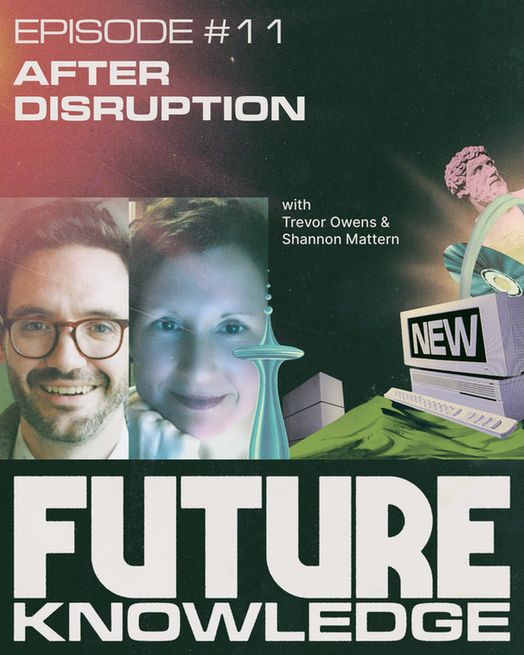 Podcast cover for Episode #11 of 'Future Knowledge' titled 'After Disruption.' The design features portraits of speakers Trevor Owens and Shannon Mattern. Surrounding them are collage-style retro-futuristic elements, including a classical statue head, a vintage computer with the word "NEW" on its screen, a modernist observation tower, and abstract architectural shapes. The title uses bold, blocky typography, giving the cover a vintage sci-fi aesthetic.