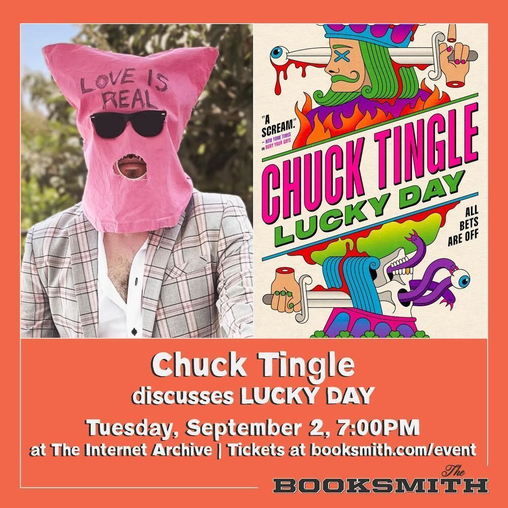 Image contains a photo of author Chuck Tingle disguised by sunglasses and a pink hood bearing the text "LOVE IS REAL" alongside the cover of his book, LUCKY DAY. Text below reads: Chuck Tingle discusses LUCKY DAY. Tuesday, September 2, 7:00PM at The Internet Archive. Tickets at booksmith.com/event 