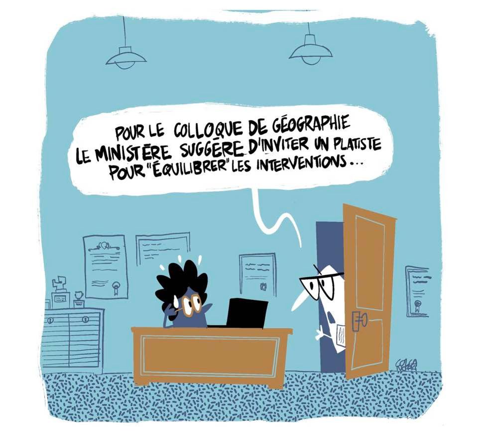 POUR LE COLLOQUE DE GEOGRAPHIE
LE MINISTÈRE SUGGERE D'INVITER UN PLATISTE POUR "ÉQUILIBRER' LES INTERVENTIONS...