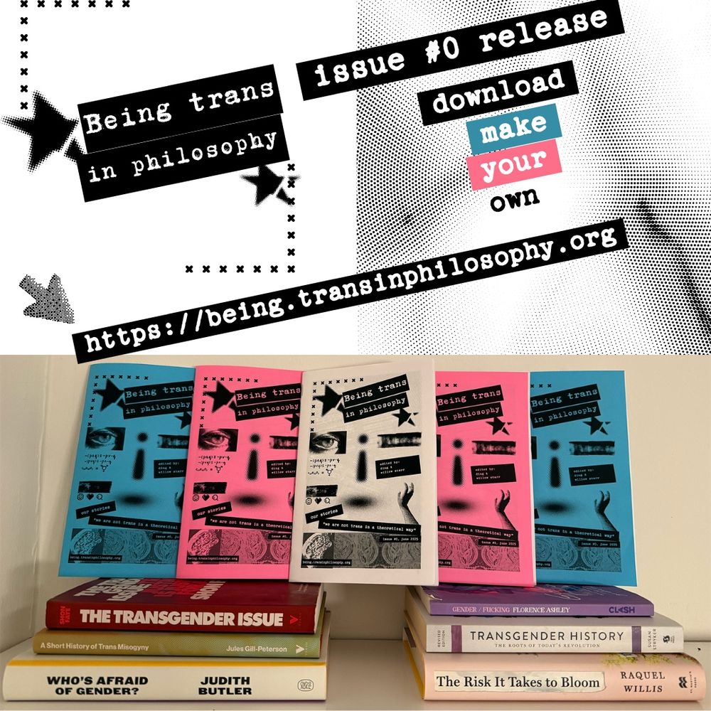 Being Trans in Philosophy issue #0 release. Subtitle: download, make your own. Url: https://being.transinphilosophy.org. Image of 5 zines arranged in the trans pride colors, stacked on top of well-known trans books. 