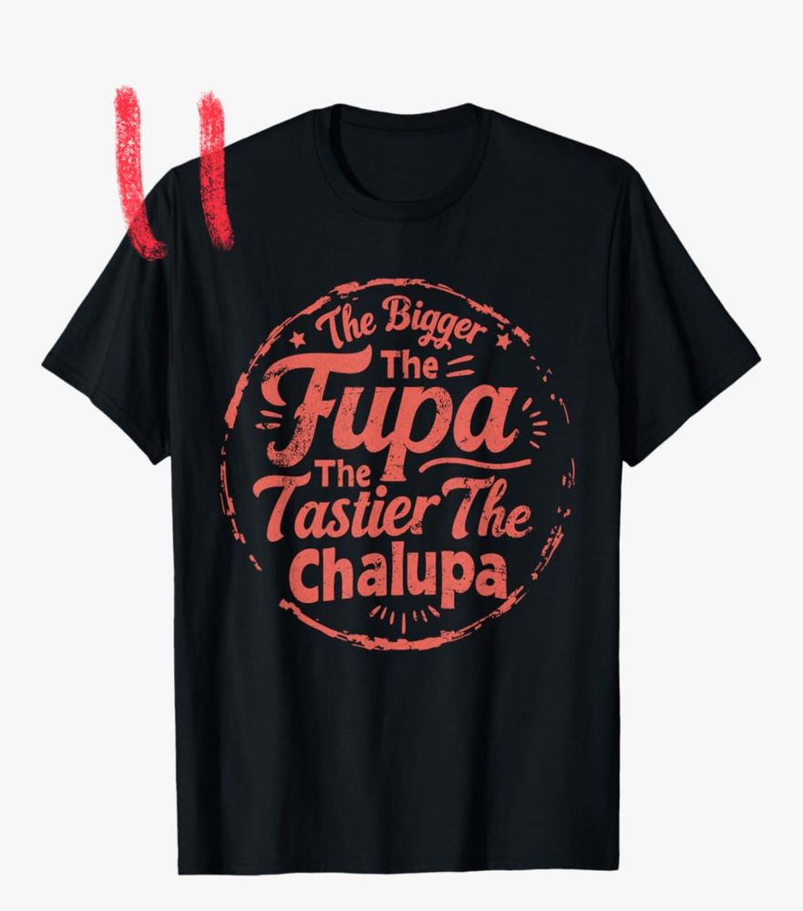 Tshirt “the bigger the fupa the tastier the chalupa”