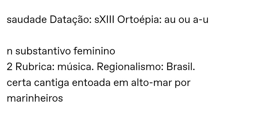 saudade Datação: século 13 Ortoépia: au ou a-u

n substantivo feminino
2 Rubrica: música. Regionalismo: Brasil. 
certa cantiga entoada em alto-mar por marinheiros