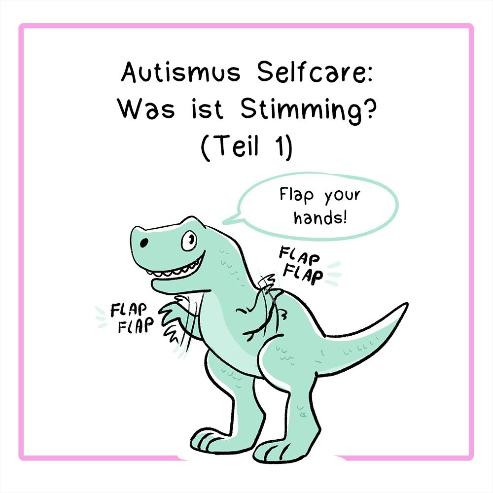 Comic in sieben Panels. Der Comic ist teilweise in Pastellfarben coloriert.
Erstes Panel, Überschrift: Autismus-Selfcare: Was ist Stimming? (Teil 1)
Bild: Ein grüner T-Rex wedelt mit seinen kleinen Armen und sagt „Flap your Hands“