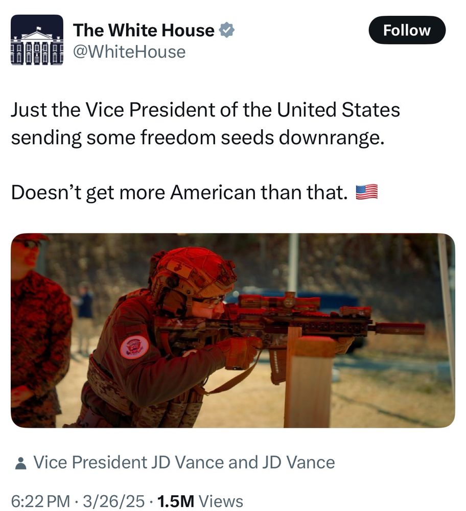 Official White House tweet. 
Caption: Just the vice president of the U.S. sending some freedom seeds down range. Doesn't get more American than that. Little flag emoji. 
The attached photo shows JD Vance in a little soldier suit shooting a rifle that he appears to be unable to lift unaided. 
