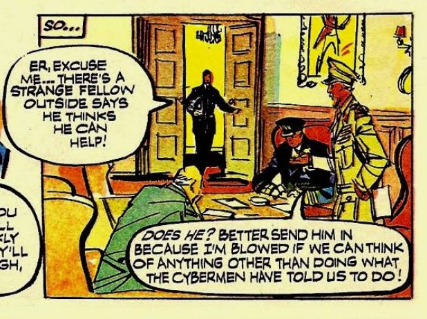 Comic snipping with the phrase "Better send him in because I'm blowed if we can think of anything other than doing what the cybermen have told us to do!"