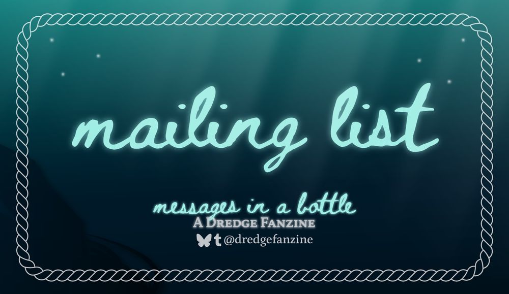 In large font: 
Mailing list

At the bottom, in smaller font: "Messages in a Bottle: A Dredge Fanzine", followed by the handle "@dredgefanzine" for bluesky and tumblr