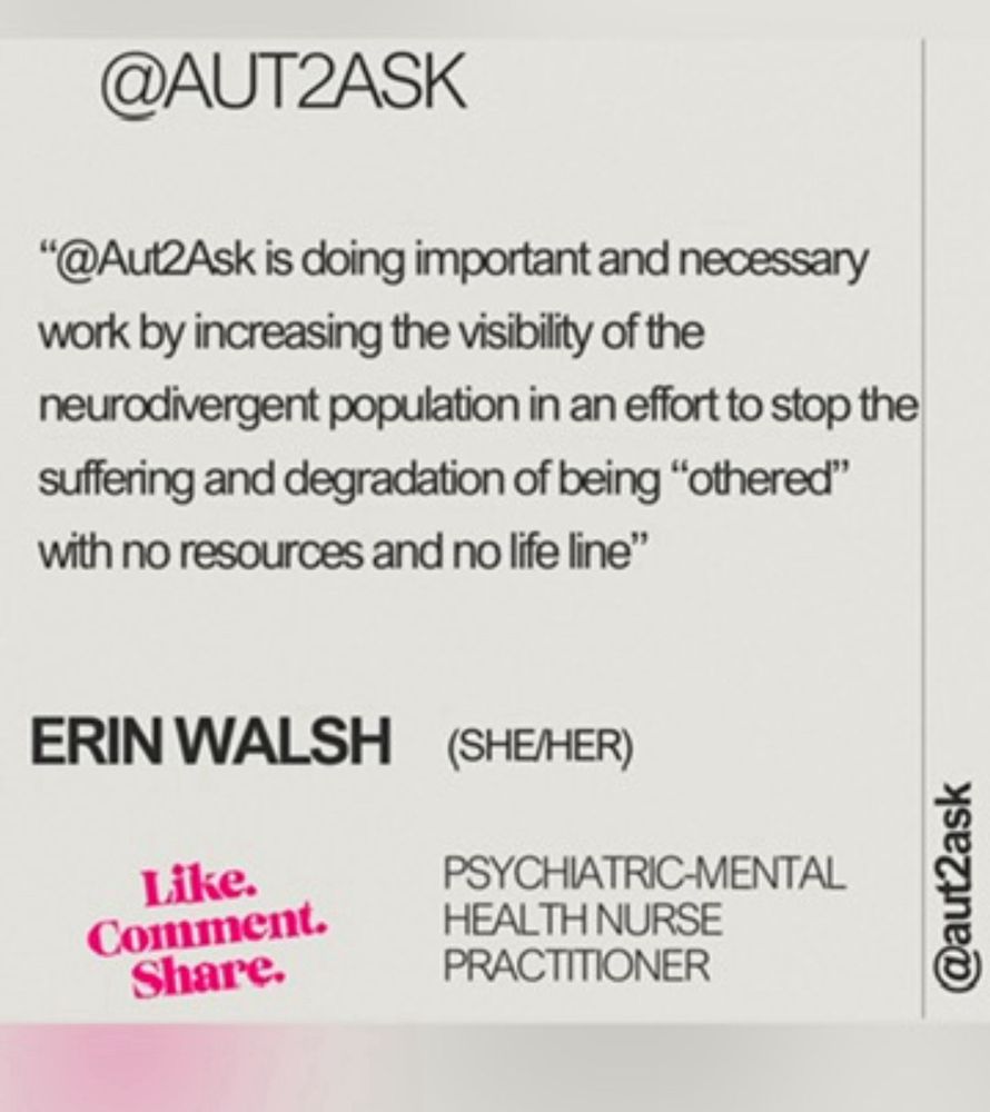 "@AutAsk is doing important and necessary work by increasing the visibility of the neurodivergent population in an effort to stop the suffering and degradation of being "othered" with no resources and no life line"
ERIN WALSH