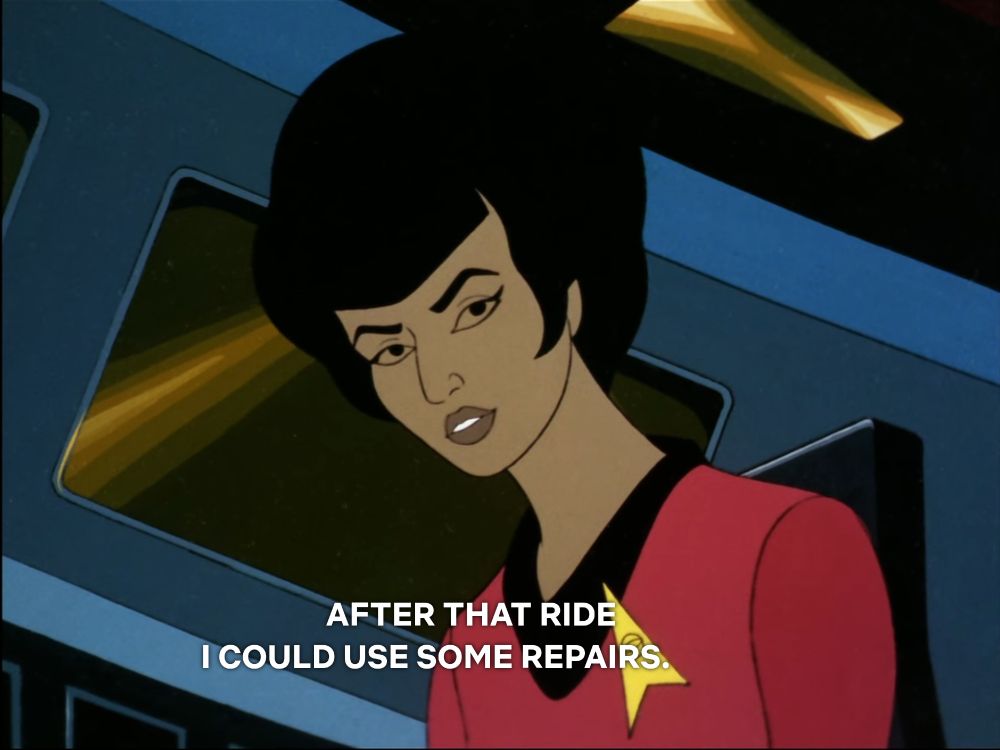 a screenshot from Star Trek: The Animated Series, episode S02E03: The Practical Joker.

Uhura on the bridge looking serious into the camera: "After that ride I could use some repairs."