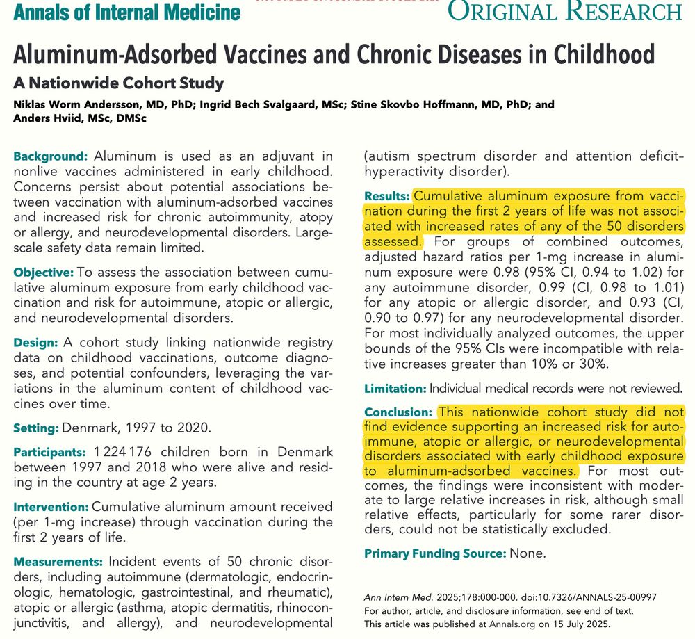 Abstract from research paper in Annals of Internal Med, July 15, 2025. Conclusion: "This nationwide cohort study did not find evidence supporting an increased risk for autoimmune, atopic or allergic, or neurodevelopmental disorders associated with early childhood exposure to aluminum-adsorbed vaccines..."