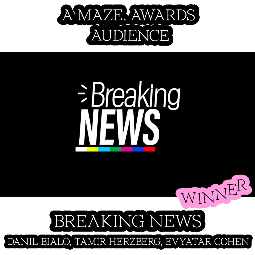 A MAZE. AWARDS. The Audience Award goes to:
Breaking News
by Danil Bialo, Tamir Herzberg, Evyatar Cohen