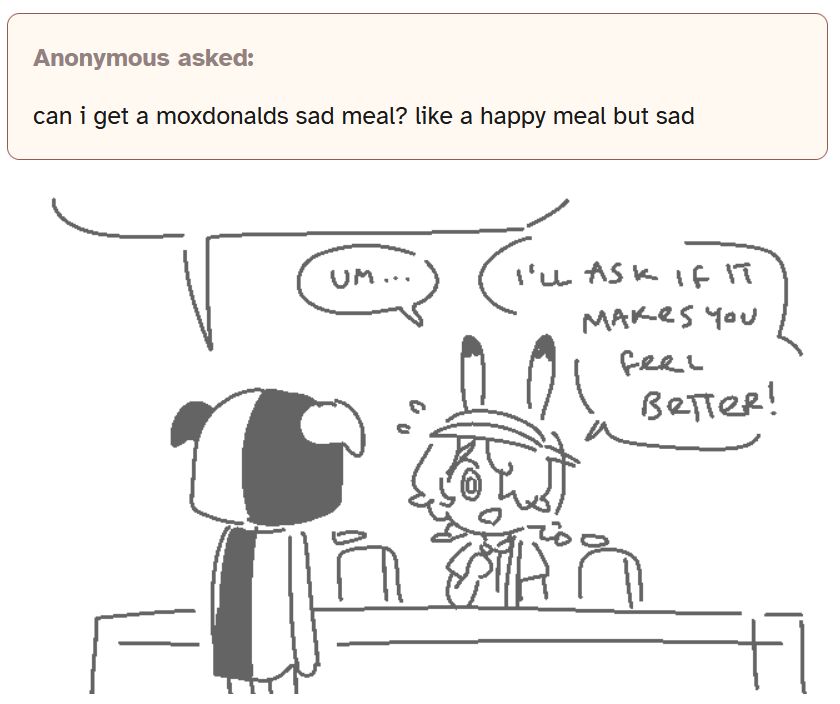 Anonymous asked: can i get a moxdonalds sad meal? like a happy meal but sad

The drawing is of Illi from KAIMA, with a speech bubble connecting to the anonymous user's question. Mochi from Lonely Wolf Treat looks nervous and replies "Um... I'll ask if it makes you feel better!"