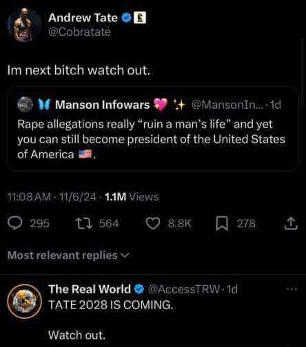 @Cobratate replying to a tweet "Rape allegations really "ruin a man's life" and yet you can still become president of the United States of America" with "Im next bitch watch out." and @AccessTRW replying "TATE 2028 IS COMING. Watch out."