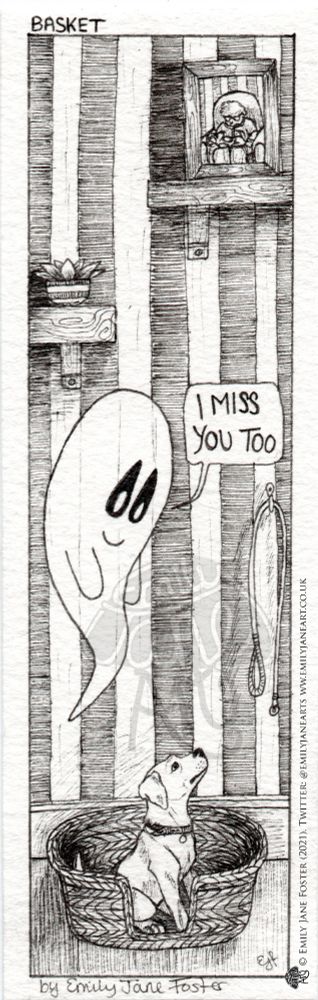 A watermarked scan of a bookmark sized black and white ink illustration. A Labrador retriever puppy sitting in a basket stares up at a dog lead hanging from a hook on the wall. The wall paper is striped and the ends of two shelves are visible- one with a succulent in a plant pot and one with a picture frame showing a photograph of an old lady and the dog. A ghost smiles down and says "I miss you too". Art by Emily Jane Foster. 
