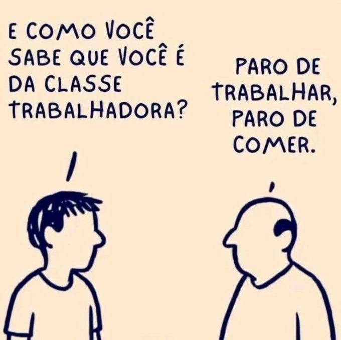 E como vc sabe que vc é da classe trabalhadora?

Paro de trabalhar, paro de comer.
