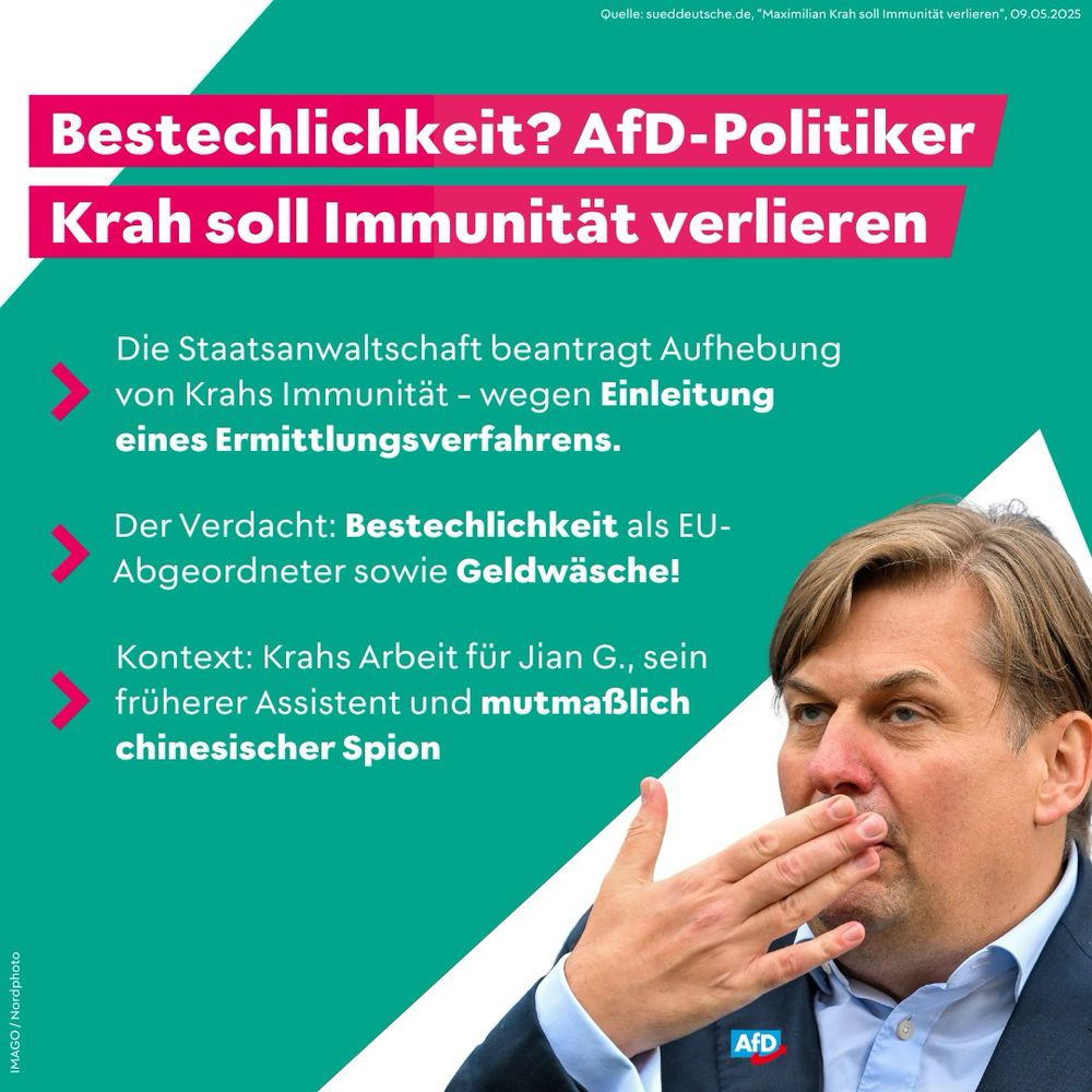 Quelle: sueddeutsche.de, "Maximilian Krah soll Immunität verlieren", 09.05.2025
Bestechlichkeit? AfD-Politiker
Krah soll Immunität verlieren
>
>
Die Staatsanwaltschaft beantragt Aufhebung von Krahs Immunität - wegen Einleitung eines Ermittlungsverfahrens.
Der Verdacht: Bestechlichkeit als EU-
Abgeordneter sowie Geldwäsche!
Kontext: Krahs Arbeit für Jian G., sein früherer Assistent und mutmaßlich
chinesischer Spion
IMAGO / Nordphoto