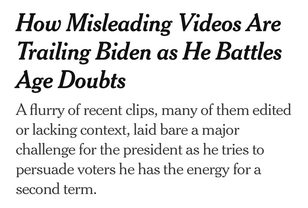 NYT: “How Misleading Videos Are Trailing Biden as He Battles Age Doubts
A flurry of recent clips, many of them edited or lacking context, laid bare a major challenge for the president as he tries to persuade voters he has the energy for a second term.”
