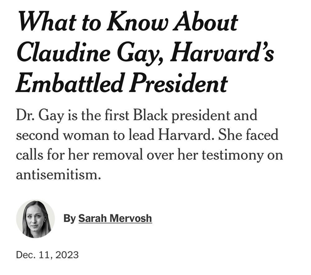 NYT: “What to Know About Claudine Gay, Harvard’s Embattled President
Dr. Gay is the first Black president and second woman to lead Harvard. She faced calls for her removal over her testimony on antisemitism.”
