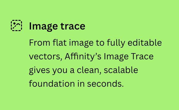 affinity's image trace feature ad copy.  "Image trace. From flat image to fully editable vectors, Affinity’s Image Trace gives you a clean, scalable foundation in seconds."