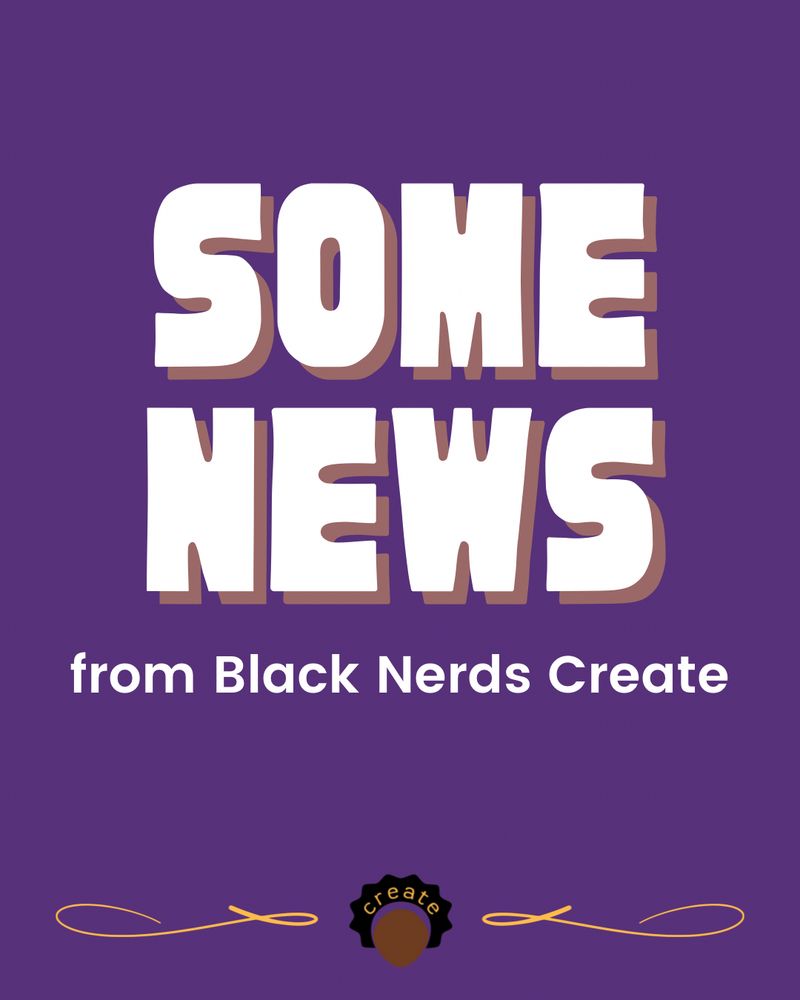 A decorative announcement that reads: Some News from Black Nerds Create