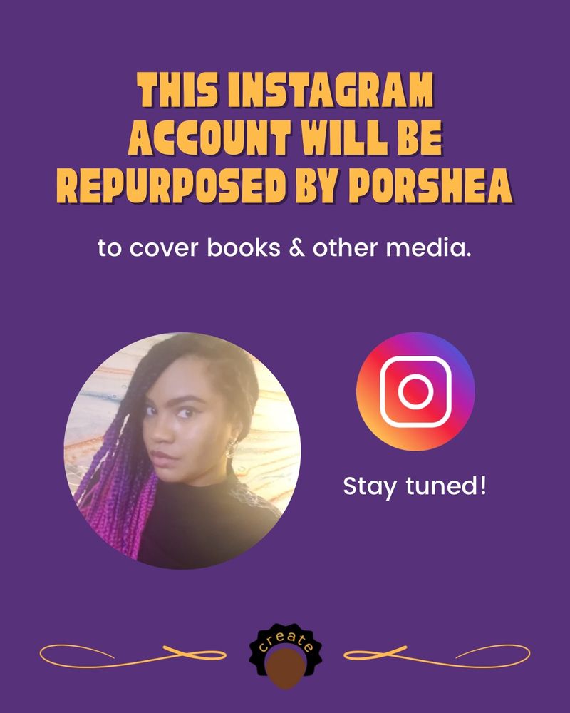 The Instagram Account will be repurposed by Porshèa to cover books & other media.