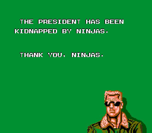 edited screenshot from Bad Dudes (NES). a guy with a flat top and sunglasses is saying "The president has been kidnapped by ninjas. Thank you, ninjas."