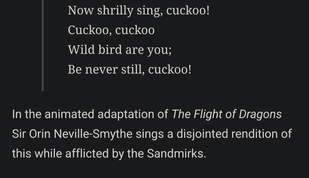 Screenshot from wikipedia of a plain english translation of the last verse of Sumer is Icumen in, indented, which reads:
Now shrilly sing, cuckoo!
Cuckoo, cuckoo
Wild bird are you;
But never still, cuckoo!

Followed by the entry:
In the animated adaptation of The Flight of Dragons, Sir Orin Neville-Smythe sings a disjointed renditio. If this while afflicted by the Sandmirks.