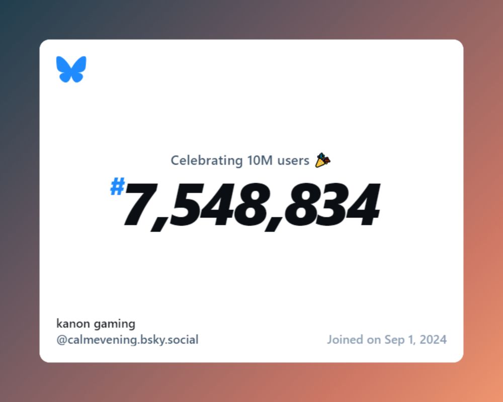 A virtual certificate with text "Celebrating 10M users on Bluesky, #7,548,834, kanon gaming ‪@calmevening.bsky.social‬, joined on Sep 1, 2024"