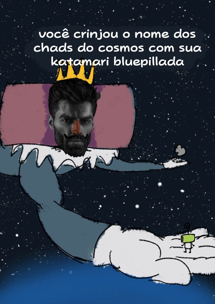 rei de todos os cosmos como um giga chad segura o príncipe bloguinho e diz "você crinjou o nome dos chads dos cosmos com sua katamari bluepillada"