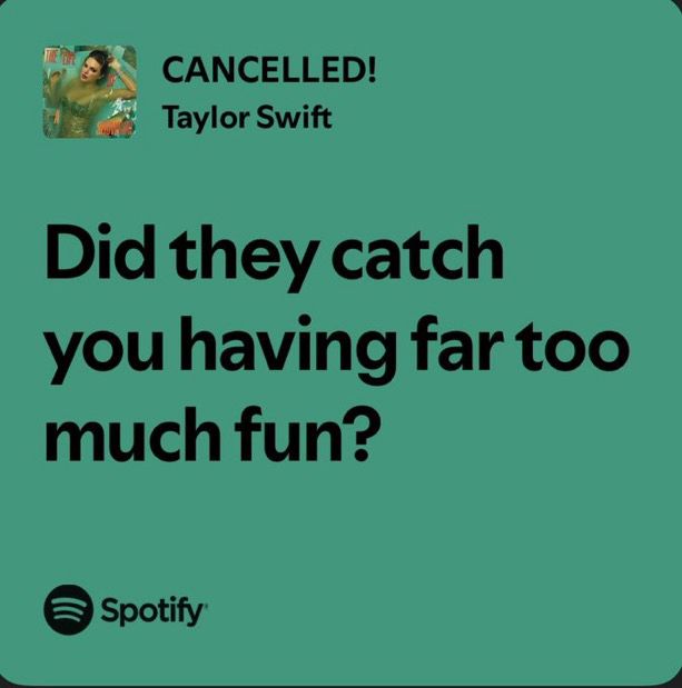 CANCELLED!
Taylor Swift
Did they catch you having far too much fun?