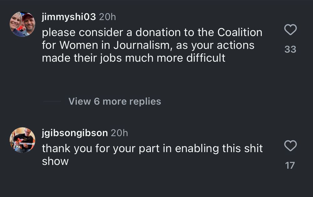 Instagram comments from username jimmyshi03 (“please consider a donation to the Coalition for Women in Journalism, as your actions made their jobs much more difficult”) and jgibsongibson (“thank you for your part in enabling this shit show”). They have 33 and 17 likes, respectively.