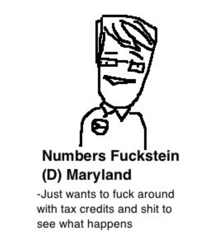 Caricature of Numbers Fuckstein (D) Maryland -just wants to fuck around with tax credits and shit to see what happens 