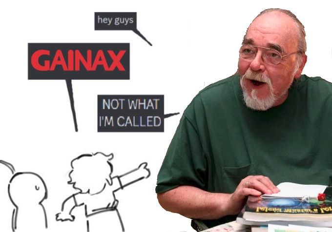 "Not what I'm called" meme. Poorly cropped Gary Gygax going "Hey guys." with a pointing person shouting "GAINAX", and he responds with "NOT WHAT I'M CALLED"