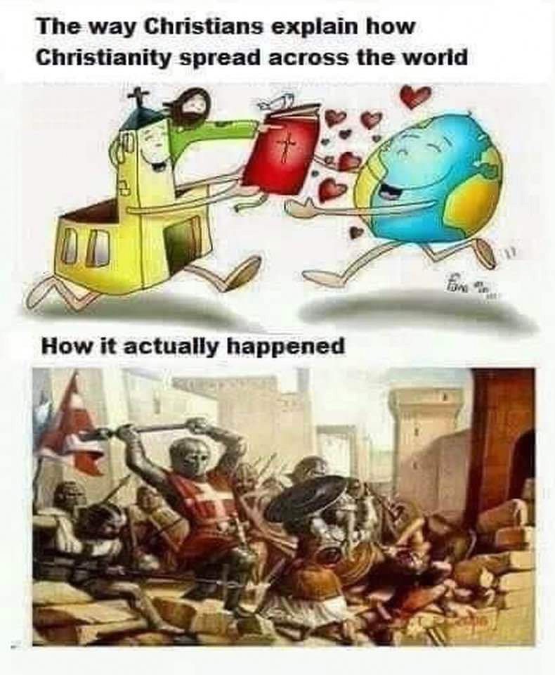 Image: "The way Christians explain how Christianity spread across the world. [shows a cartoon of a church handing a bible to a loving globe] -- How it actually happened. [shows an artist rendition of the crusaders]"