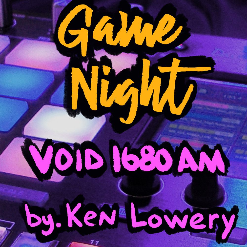 The background is a close up of a music mixer, tinged in purple light.
Yellow text with rough black outline: Game Night
pink text with rough black outline: VOID 1680AM, by. Ken Lowery.